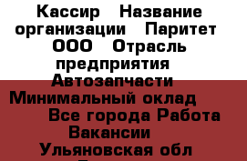 Кассир › Название организации ­ Паритет, ООО › Отрасль предприятия ­ Автозапчасти › Минимальный оклад ­ 20 000 - Все города Работа » Вакансии   . Ульяновская обл.,Барыш г.